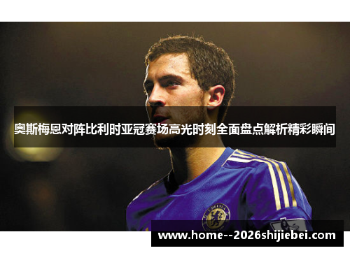 奥斯梅恩对阵比利时亚冠赛场高光时刻全面盘点解析精彩瞬间