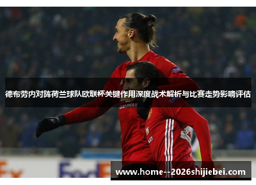 德布劳内对阵荷兰球队欧联杯关键作用深度战术解析与比赛走势影响评估