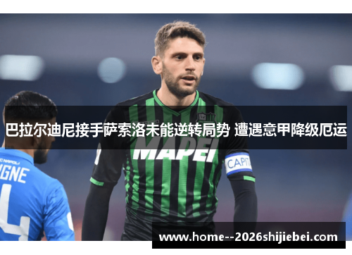 巴拉尔迪尼接手萨索洛未能逆转局势 遭遇意甲降级厄运