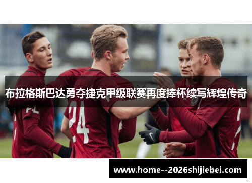 布拉格斯巴达勇夺捷克甲级联赛再度捧杯续写辉煌传奇 布拉格斯巴达勇夺捷克甲级联赛再度捧杯续写辉煌传奇