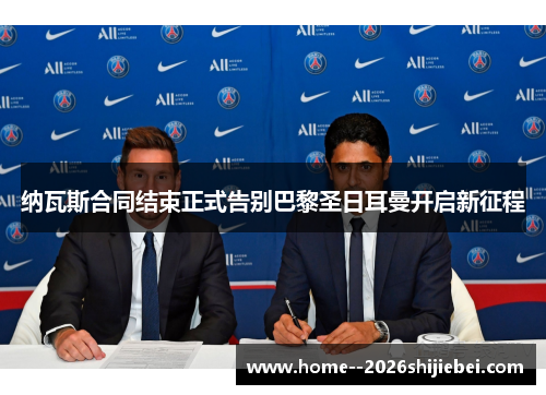 纳瓦斯合同结束正式告别巴黎圣日耳曼开启新征程